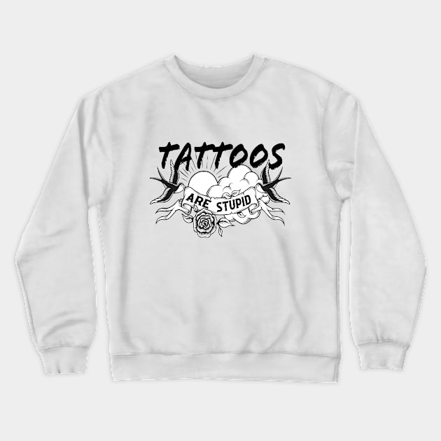 Tattoos Are Stupid Crewneck Sweatshirt by CreatingChaos